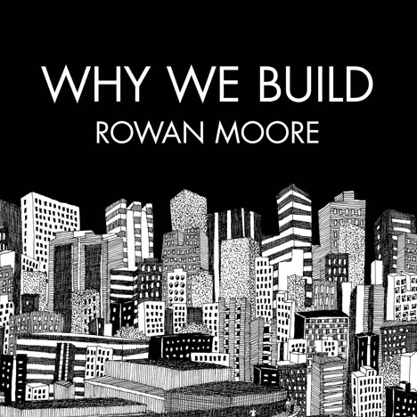 Competition: five copies of Why We Build by Rowan Moore to give away