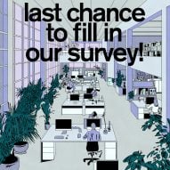 Last chance to tell Dezeen about your experience of working in architecture and design