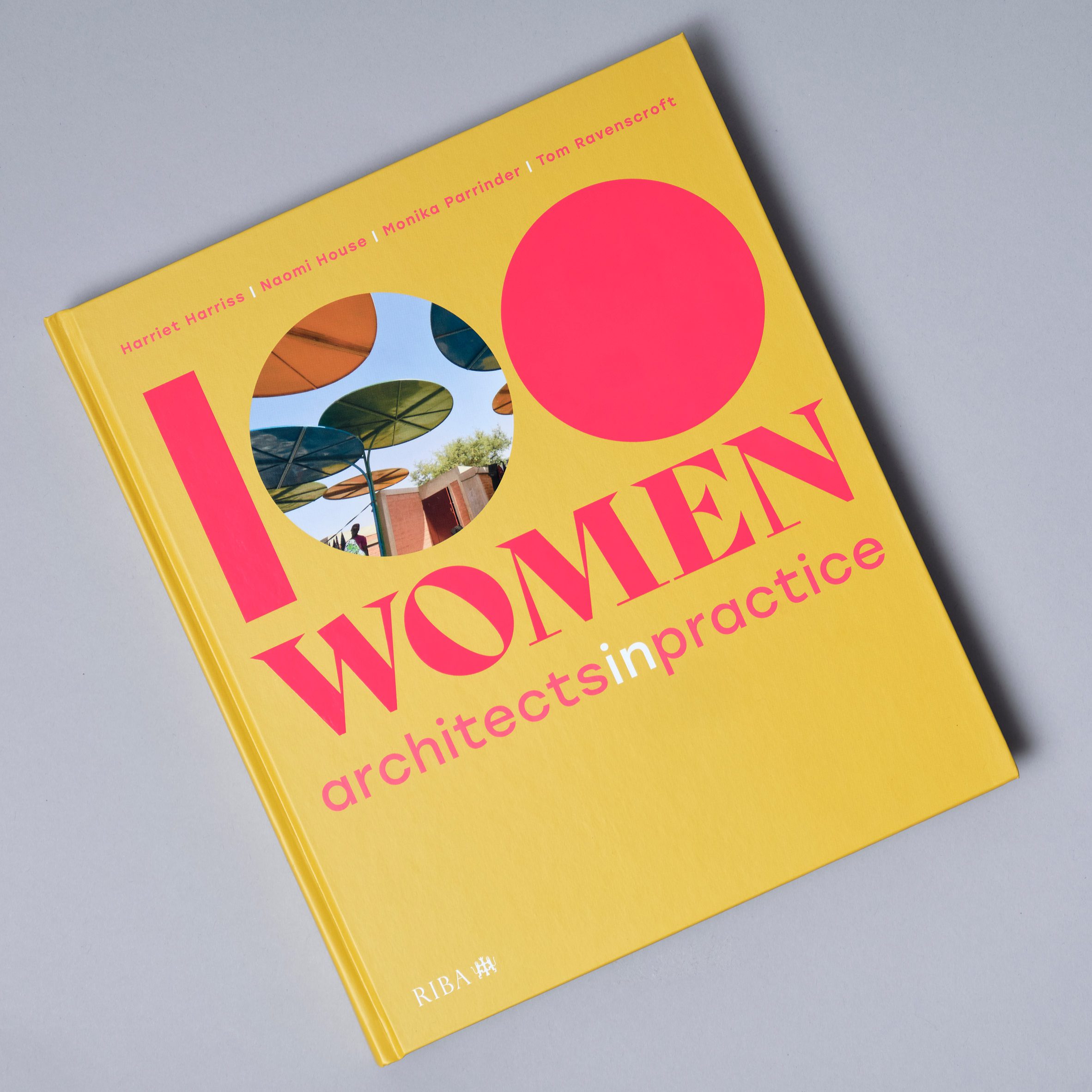 100 Women: Architects in Practice by Harriet Harriss, Naomi House, Monika Parrinder and Tom Ravenscroft